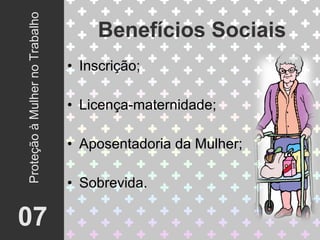 Inscrição; Licença-maternidade; Aposentadoria da Mulher; Sobrevida. Benefícios Sociais 07 Proteção à Mulher no Trabalho 