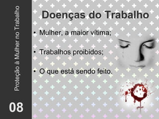 Mulher, a maior vítima; Trabalhos proibidos; O que está sendo feito. Doenças do Trabalho 08 Proteção à Mulher no Trabalho 
