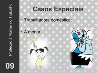 Trabalhadora doméstica; A menor. Casos Especiais 09 Proteção à Mulher no Trabalho 