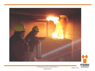 Proteção contra Incêndios e
Explosões
Slide 114
 