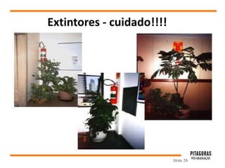 Extintores - cuidado!!!!
Slide 28
 