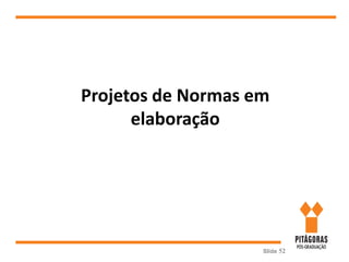 Slide 52
Projetos de Normas em
elaboração
 