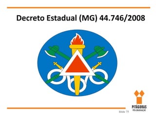 Decreto Estadual (MG) 44.746/2008
Slide 75
 