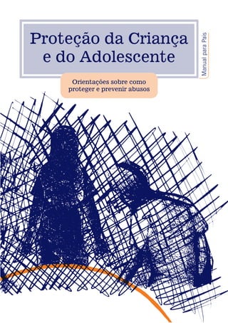 ManualparaPais
Proteção da Criança
e do Adolescente
Orientações sobre como
proteger e prevenir abusos
 