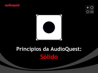 Princípios da AudioQuest: Sólido 