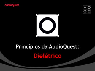 Princípios da AudioQuest: Dielétrico 