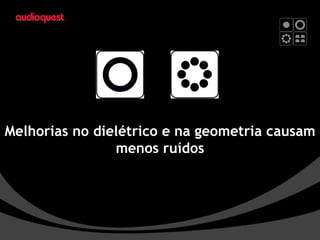 Melhorias no dielétrico e na geometria causam menos ruídos 