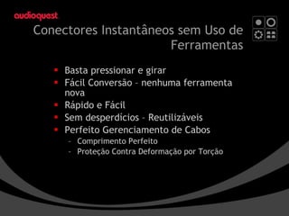 Conectores Instantâneos sem Uso de Ferramentas Basta pressionar e girar Fácil Conversão – nenhuma ferramenta nova Rápido e Fácil Sem desperdícios – Reutilizáveis Perfeito Gerenciamento de Cabos Comprimento Perfeito Proteção Contra Deformação por Torção 