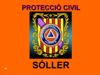 PROTECCIÓ CIVIL




  SÓLLER
 