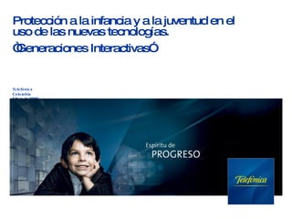 Protección a la infancia y a la juventud en el uso de las nuevas tecnologías. “ Generaciones Interactivas”  Telefónica Colombia Mayo de 2009 