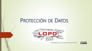 PROTECCIÓN DE DATOS
Realizado por: Juan Diego Pizarro Herrera
 