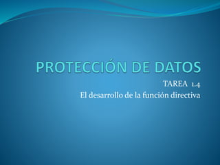TAREA 1.4
El desarrollo de la función directiva
 