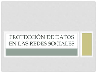 PROTECCIÓN DE DATOS
EN LAS REDES SOCIALES
 