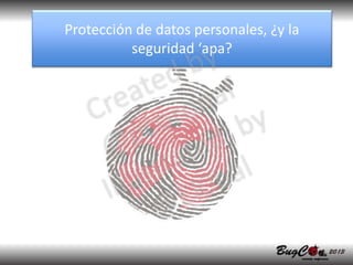 Protección de datos personales, ¿y la
          seguridad ‘apa?
 
