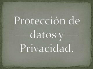 Protección de datos y Privacidad. 