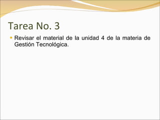 Tarea No. 3 Revisar el material de la unidad 4 de la materia de Gestión Tecnológica. 
