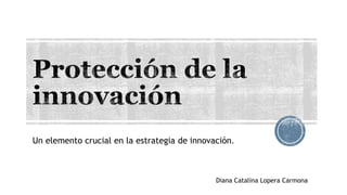 Un elemento crucial en la estrategia de innovación.
Diana Catalina Lopera Carmona
 