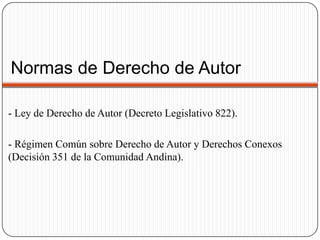 Normas de Derecho de Autor- Ley de Derecho de Autor (Decreto Legislativo 822).- Régimen Común sobre Derecho de Autor y Derechos Conexos     (Decisión 351 de la Comunidad Andina).