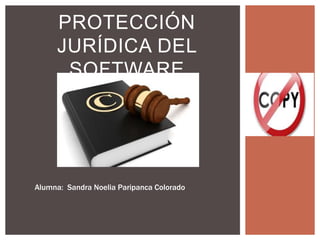 PROTECCIÓN
JURÍDICA DEL
SOFTWARE
Alumna: Sandra Noelia Paripanca Colorado
 
