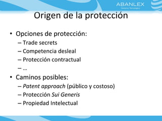 Origen de la protección <ul><li>Opciones de protección: </li></ul><ul><ul><li>Trade secrets </li></ul></ul><ul><ul><li>Com...