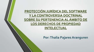PROTECCIÓN JURÍDICA DEL SOFTWARE
Y LA CONTROVERSIA DOCTRINAL
SOBRE SU PERTENENCIA AL ÁMBITO DE
LOS DERECHOS DE PROPIEDAD
I...