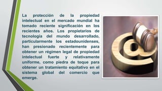 La protección de la propiedad
intelectual en el mercado mundial ha
tomado reciente significación en los
recientes años. Lo...