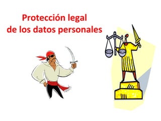 Protección legal
de los datos personales
 
