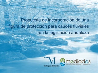 Propuesta de incorporación de una figura de protección para cauces fluviales en la legislación andaluza 