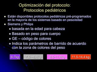 Optimización del protocolo:
Protocolos pediátricos



Están disponibles protocolos pediátricos pré-programados
en la may...