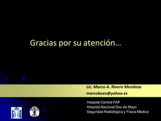 Gracias por su atención…

Lic. Marco A. Rivero Mendoza
marcoboex@yahoo.es
Hospital Central FAP
Hospital Nacional Dos de Ma...