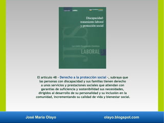 José María Olayo olayo.blogspot.com
El artículo 48 - Derecho a la protección social –, subraya que
las personas con discap...