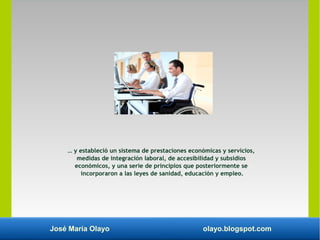 José María Olayo olayo.blogspot.com
… y estableció un sistema de prestaciones económicas y servicios,
medidas de integraci...
