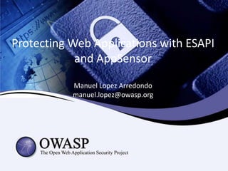 Protecting Web Applications with ESAPI
and AppSensor
Manuel Lopez Arredondo
manuel.lopez@owasp.org
 