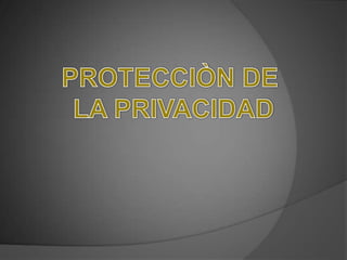 PROTECCIÒN DE  LA PRIVACIDAD 