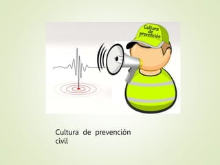 Cultura de prevención
civil
 