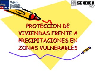 PROTECCION DE VIVIENDAS FRENTE A PRECIPITACIONES EN ZONAS VULNERABLES     