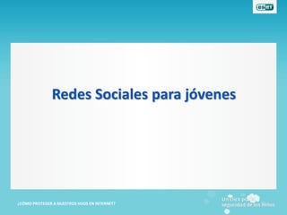 Redes Sociales para jóvenes




¿CÓMO PROTEGER A NUESTROS HIJOS EN INTERNET?
 