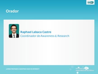 Orador




¿CÓMO PROTEGER A NUESTROS HIJOS EN INTERNET?
 