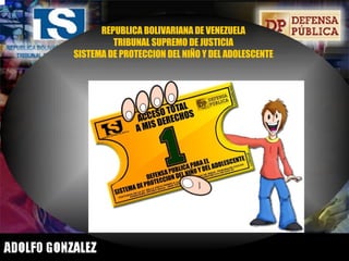 REPUBLICA BOLIVARIANA DE VENEZUELA TRIBUNAL SUPREMO DE JUSTICIA SISTEMA DE PROTECCION DEL NIÑO Y DEL ADOLESCENTE 