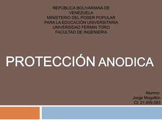 REPÚBLICA BOLIVARIANA DE
VENEZUELA
MINISTERIO DEL PODER POPULAR
PARA LA EDUCACIÓN UNIVERSITARIA
UNIVERSIDAD FERMIN TORO
FACULTAD DE INGENIERIA
Alumno:
Jorge Mogollón
CI: 21.459.583
 