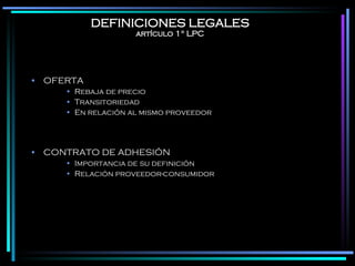 DEFINICIONES LEGALES artículo 1° LPC OFERTA Rebaja de precio Transitoriedad En relación al mismo proveedor CONTRATO DE ADHESIÓN Importancia de su definición Relación proveedor-consumidor 