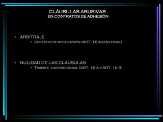 CLÁUSULAS ABUSIVAS   EN CONTRATOS DE ADHESIÓN ARBITRAJE Derecho de recusación (ART. 16 inciso final) NULIDAD DE LAS CLÁUSULAS Trámite jurisdiccional (ART. 16 A y ART. 16 B) 