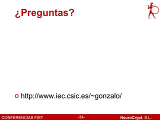 ¿Preguntas?




     o http://www.iec.csic.es/~gonzalo/

CONFERENCIAS FIST        -34-         NeuroCrypt, S.L.
 