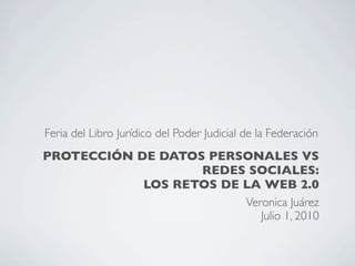 Feria del Libro Jurídico del Poder Judicial de la Federación
PROTECCIÓN DE DATOS PERSONALES VS
                   REDES SO...