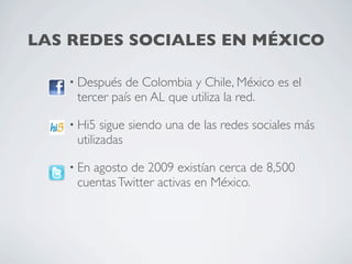LAS REDES SOCIALES EN MÉXICO

   • Después  de Colombia y Chile, México es el
    tercer país en AL que utiliza la red.

 ...