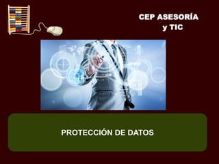 PROTECCIÓN DE DATOS
CEP ASESORÍA
y TIC
 