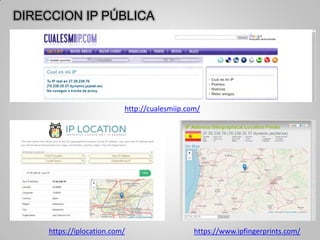 https://iplocation.com/ https://www.ipfingerprints.com/
http://cualesmiip.com/
DIRECCION IP PÚBLICA
 