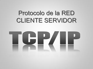 Protocolo de la RED
CLIENTE SERVIDOR
 