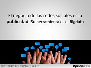 El negocio de las redes sociales es la
publicidad. Su herramienta es el Bigdata
 