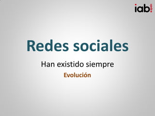 Redes sociales
Han existido siempre
Evolución
 